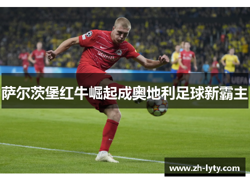 萨尔茨堡红牛崛起成奥地利足球新霸主
