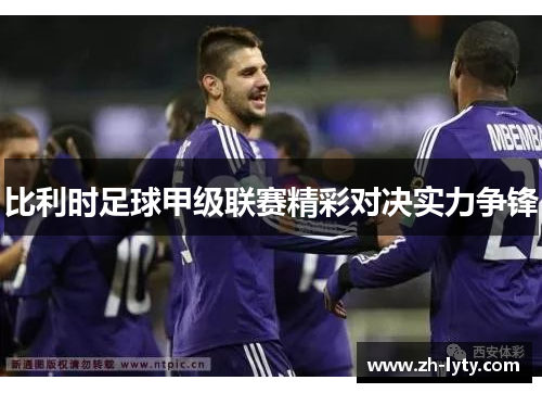 比利时足球甲级联赛精彩对决实力争锋