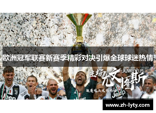 欧洲冠军联赛新赛季精彩对决引爆全球球迷热情 欧洲冠军联赛新赛季精彩对决引爆全球球迷热情