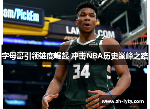 字母哥引领雄鹿崛起 冲击NBA历史巅峰之路
