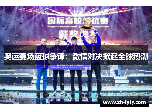 奥运赛场篮球争锋：激情对决掀起全球热潮