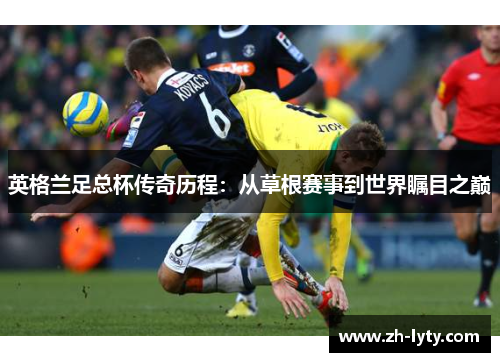 英格兰足总杯传奇历程:从草根赛事到世界瞩目之巅 英格兰足总杯传奇历程:从草根赛事到世界瞩目之巅