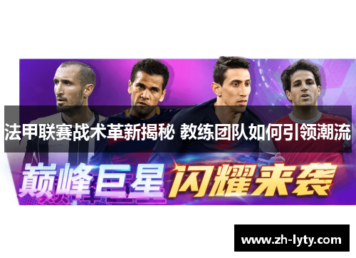 法甲联赛战术革新揭秘 教练团队如何引领潮流