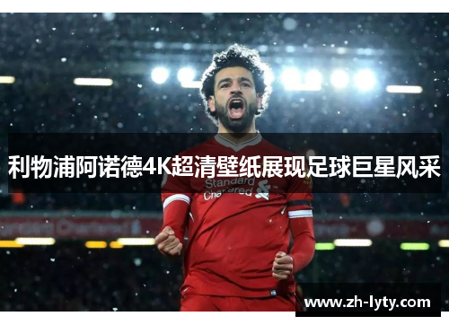 利物浦阿诺德4K超清壁纸展现足球巨星风采 利物浦阿诺德4K超清壁纸展现足球巨星风采